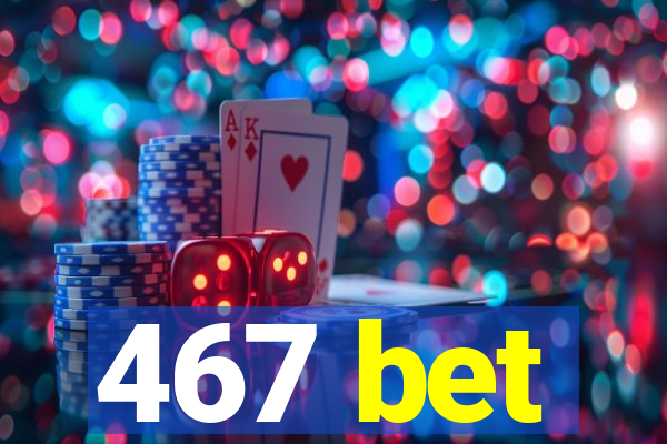 467 bet